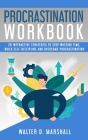 Procrastination Workbook: 20 Interactive Strategies to Stop Wasting Time, Build Self-Discipline and Overcome Procrastination By Walter D. Marshall Cover Image