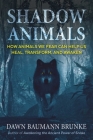 Shadow Animals: How Animals We Fear Can Help Us Heal, Transform, and Awaken By Dawn Baumann Brunke Cover Image