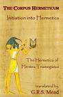 The Corpus Hermeticum: Initiation Into Hermetics, The Hermetica Of Hermes Trismegistus Cover Image