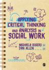 Applying Critical Thinking and Analysis in Social Work By Michaela Rogers, Dan Allen Cover Image