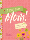 I Love You, Mom!: Cherished Word Gifts from My Heart to Yours Cover Image