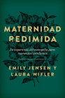 Maternidad Redimida: La Esperanza del Evangelio Para Momentos Cotidianos By Emily Jensen, Laura Wifler Cover Image