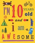 I'm 10 Years Old and I Am Awesome: Sketchbook Drawing Book for Ten-Year-Old Children By Your Name Here Cover Image