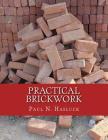 Practical Brickwork: With Numerous Engravings and Diagrams By Roger Chambers (Introduction by), Paul N. Hasluck Cover Image