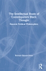 The Intellectual Roots of Contemporary Black Thought: Nascent Political Philosophies By Kersuze Simeon-Jones Cover Image