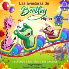 Las aventuras de Bentley el Hipopotamo: Inspirando a los ninos a ser amables By Argyro Graphy Cover Image