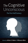The Cognitive Unconscious: The First Half Century By Arthur S. Reber (Volume Editor), Rhianon Allen (Volume Editor) Cover Image
