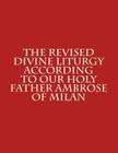 The Revised Divine Liturgy According to Our Holy Father Ambrose of Milan By Bishop Michael Scotto-Daniello Cover Image