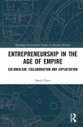 Entrepreneurship in the Age of Empire: Colonialism, Collaboration and Exploitation (Routledge International Studies in Business History) Cover Image