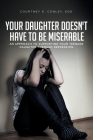 Your Daughter Doesn't Have to Be Miserable: An Approach to Supporting Your Teenage Daughter Through Depression. Cover Image