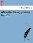 Atelesta: Being Poems by Jos. By Anonymous Cover Image