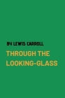 Through the Looking-Glass by Lewis Carroll By Lewis Carroll Cover Image