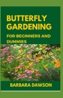Butterfly Gardening for Beginners and Dummies: Complete Guide To Setting up a thriving butterfly garden Cover Image