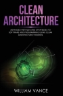 Clean Architecture: Advanced Methods and Strategies to Software and Programming using Clean Architecture Theories By William Vance Cover Image