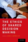 The Ethics of Shared Decision Making By John D. Lantos (Editor) Cover Image