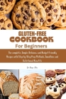 Gluten Free Cookbook for Beginners: The complete, Simple, Delicious, and Budget-Friendly Recipes with Step-by-Step Prep Methods, smoothies and Nutriti By Rosa Otis Cover Image