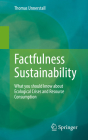 Factfulness Sustainability: What You Should Know about Ecological Crises and Resource Consumption By Thomas Unnerstall Cover Image