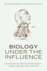 Biology Under the Influence: Dialectical Essays on Ecology, Agriculture, and Health By Richard Lewontin, Richard Levins Cover Image