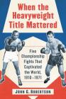 When the Heavyweight Title Mattered: Five Championship Fights That Captivated the World, 1910-1971 By John G. Robertson Cover Image