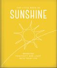 The Little Book of Sunshine: Little Rays of Light to Brighten Your Day Cover Image