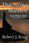 The Stone Maiden and Other Tales By Robert J. Krog Cover Image