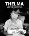 Thelma: A Life in Pictures By Amy Jo Ehman Cover Image