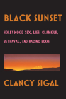 Black Sunset: Hollywood Sex, Lies, Glamour, Betrayal and Raging Egos By Clancy Sigal Cover Image