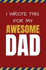 I Wrote This For My Awesome Dad: Happy Father's Day's, Birthday, and Christmas Gift for Dad - Cute Fun Prompted Fill In The Blank for Kids / Great Car Cover Image