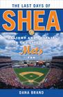 The Last Days of Shea: Delight and Despair in the Life of a Mets Fan By Dana Brand Cover Image