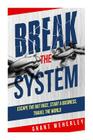 Break the System: Escape the Rat Race, Start a Business, Travel the World By Grant Weherley Cover Image