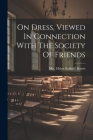 On Dress, Viewed In Connection With The Society Of Friends By Mrs Helen Balkwill Harris (Created by) Cover Image
