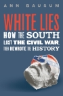 White Lies: How the South Lost the Civil War, Then Rewrote the History Cover Image