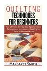 Quilting: Techniques for Beginners: Your Ultimate Step by Step Easy to Follow Picture Guide to Mastering Quilting for Life in 20 By Margaret Smith Cover Image