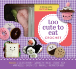 Too Cute to Eat Crochet Kit: Yummy Amigurumi Food and Fun Cover Image