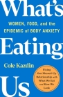 What's Eating Us: Women, Food, and the Epidemic of Body Anxiety By Cole Kazdin Cover Image