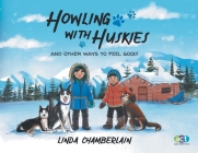 Howling With Huskies: And Other Ways to Feel Good! By Linda Chamberlain Cover Image