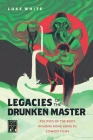Legacies of the Drunken Master: Politics of the Body in Hong Kong Kung Fu Comedy Films By Luke White, Allison Alexy (Editor) Cover Image