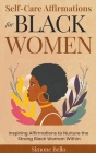 Self-Care Affirmations For Black Women: Inspiring Affirmations to Nurture the Strong Black Woman Within By Simone Bello Cover Image
