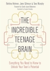 The Incredible Teenage Brain: Everything You Need to Know to Unlock Your Teen's Potential By Bettina Hohnen, Jane Gilmour, Tara Murphy Cover Image