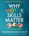 Why Motor Skills Matter: Improve Your Child's Physical Development to Enhance Learning and Self-Esteem By Tara Losquadro Liddle Cover Image
