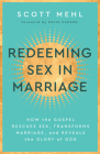 Redeeming Sex in Marriage: How the Gospel Rescues Sex, Transforms Marriage, and Reveals the Glory of God Cover Image