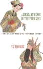 Ascendant Peace in the Four Seas: Drama and the Qing Imperial Court By Xiaoqing Ye Cover Image