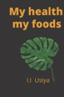 My health my foods By I. I. Usiya Cover Image