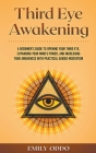 Third Eye Awakening: A Beginner's Guide to Opening Your Third Eye, Expanding Your Mind's Power, and Increasing Your Awareness With Practica By Emily Oddo Cover Image