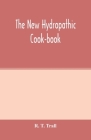 The new hydropathic cook-book; with recipes for cooking on hygienic principles: containing also a philosophical exposition of the relations of food to By R. T. Trall Cover Image