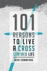 101 Reasons to Live a Cross-Centred Life By Cathy Ciaramitaro Cover Image