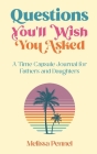 Questions You'll Wish You Asked: A Time Capsule Journal for Fathers and Daughters By Melissa Pennel Cover Image