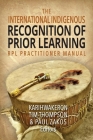 The International Indigenous Recognition of Prior Learning (RPL) Practitioner Manual By Karihwakeron Tim Thompson (Editor), Paul Zakos (Editor) Cover Image