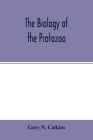 The biology of the Protozoa By Gary N. Calkins Cover Image