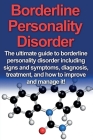Borderline Personality Disorder: The ultimate guide to borderline personality disorder including signs and symptoms, diagnosis, treatment, and how to By Jamie Levell Cover Image